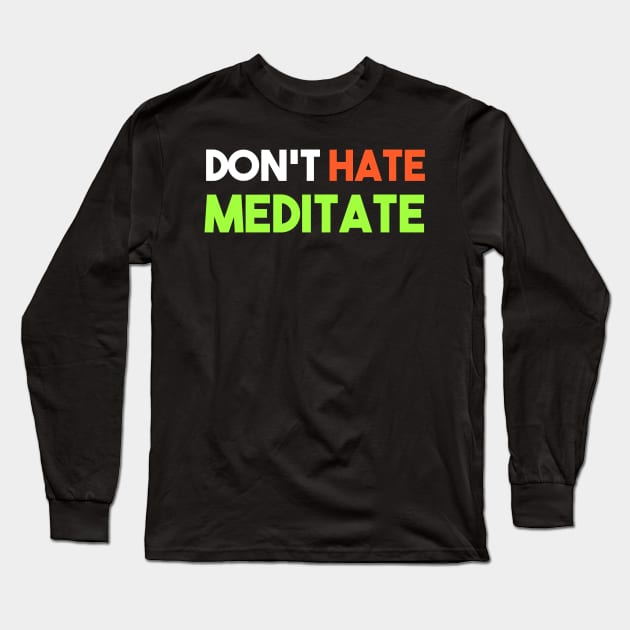 Don't Hate Meditate Long Sleeve T-Shirt by Happy Tees